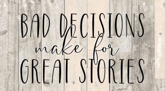 Bad Decisions Make Good Stories